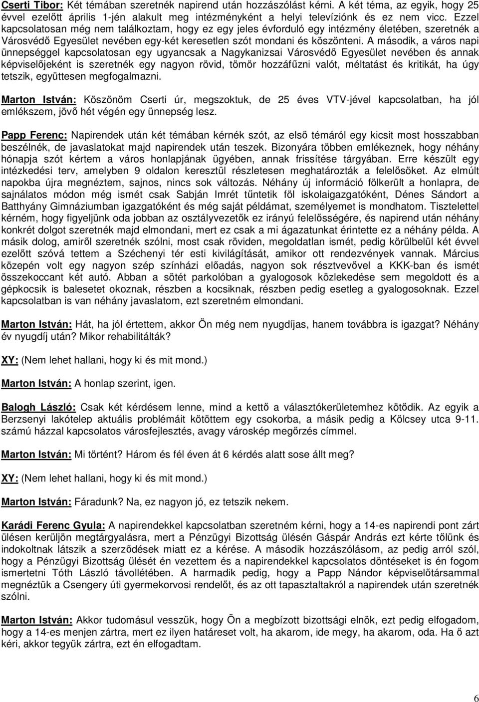 A második, a város napi ünnepséggel kapcsolatosan egy ugyancsak a Nagykanizsai Városvédő Egyesület nevében és annak képviselőjeként is szeretnék egy nagyon rövid, tömör hozzáfűzni valót, méltatást és