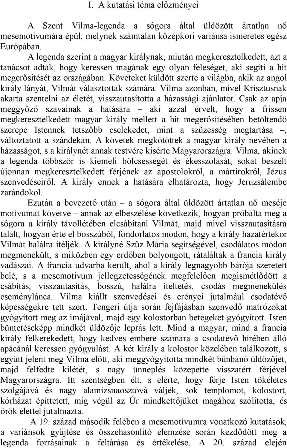 Követeket küldött szerte a világba, akik az angol király lányát, Vilmát választották számára. Vilma azonban, mivel Krisztusnak akarta szentelni az életét, visszautasította a házassági ajánlatot.