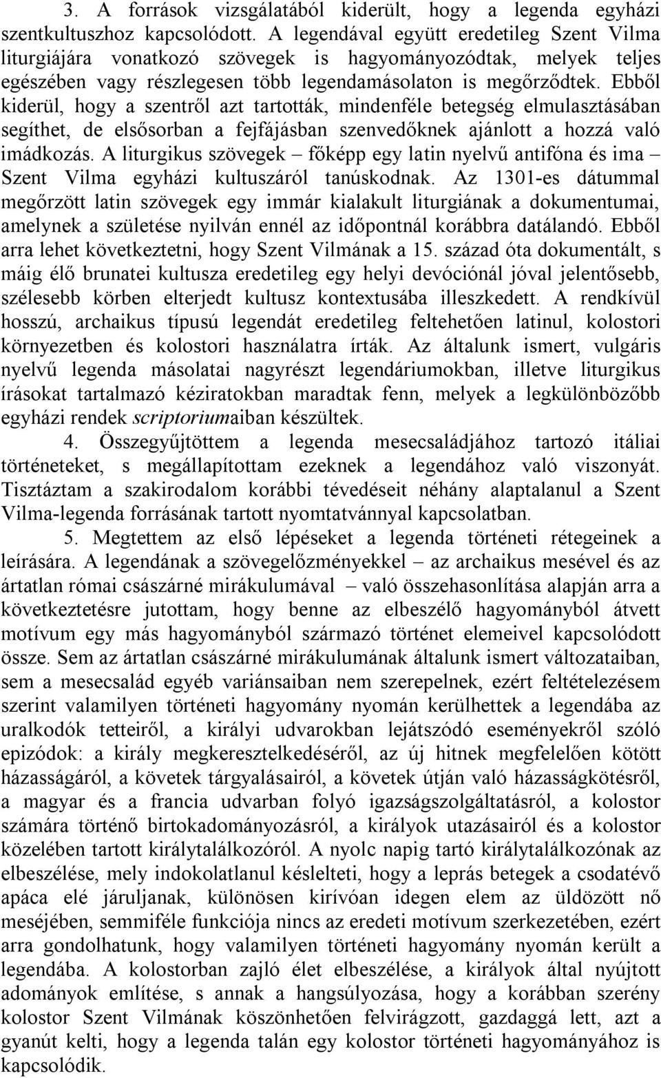 Ebből kiderül, hogy a szentről azt tartották, mindenféle betegség elmulasztásában segíthet, de elsősorban a fejfájásban szenvedőknek ajánlott a hozzá való imádkozás.