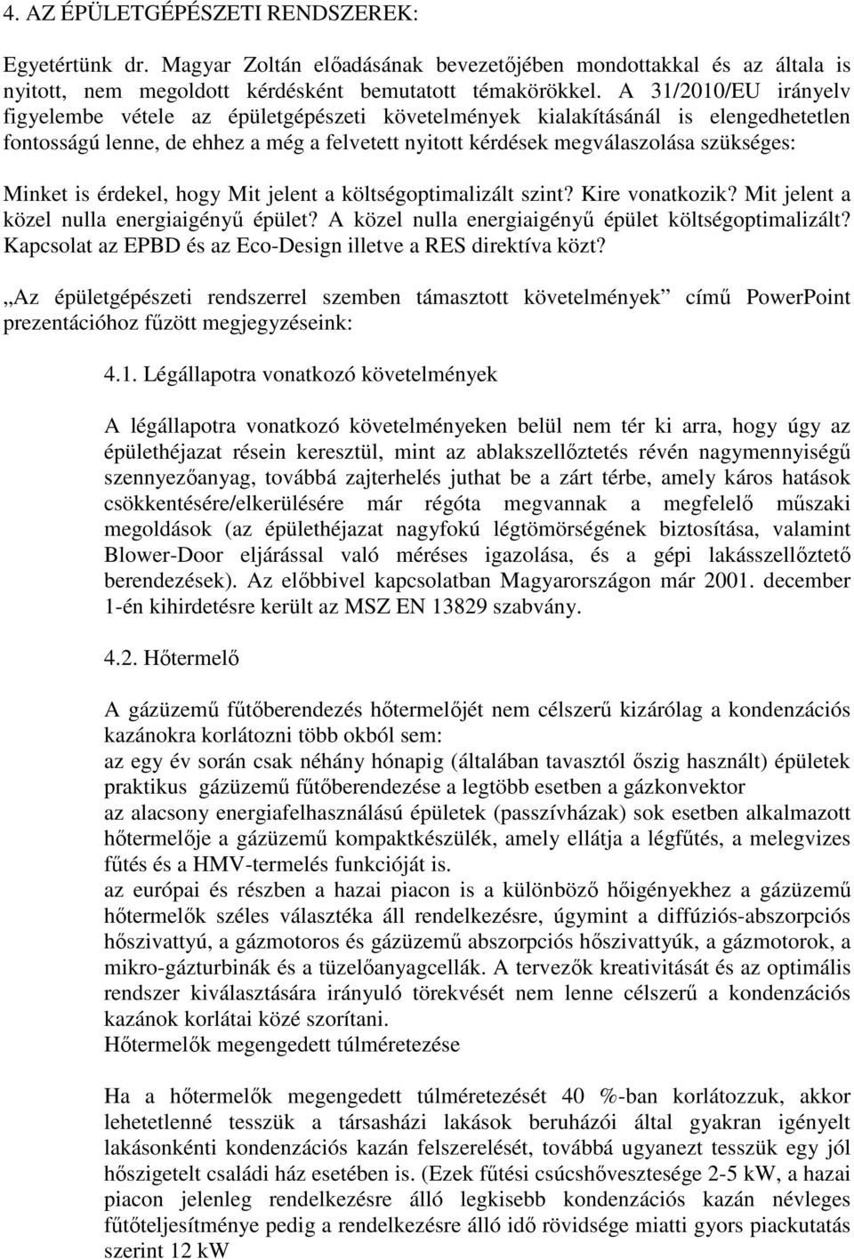 Minket is érdekel, hogy Mit jelent a költségoptimalizált szint? Kire vonatkozik? Mit jelent a közel nulla energiaigényű épület? A közel nulla energiaigényű épület költségoptimalizált?