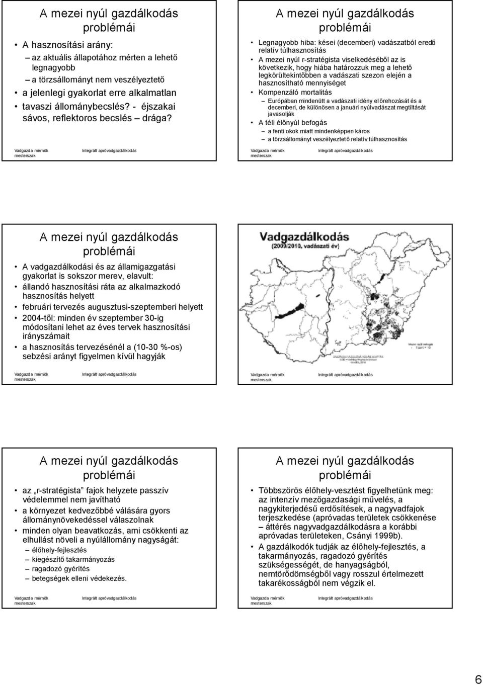 A mezei nyúl gazdálkodás Legnagyobb hiba: kései (decemberi) vadászatból eredő relatív túlhasznosítás A mezei nyúl r-stratégista viselkedéséből az is következik, hogy hiába határozzuk meg a lehető