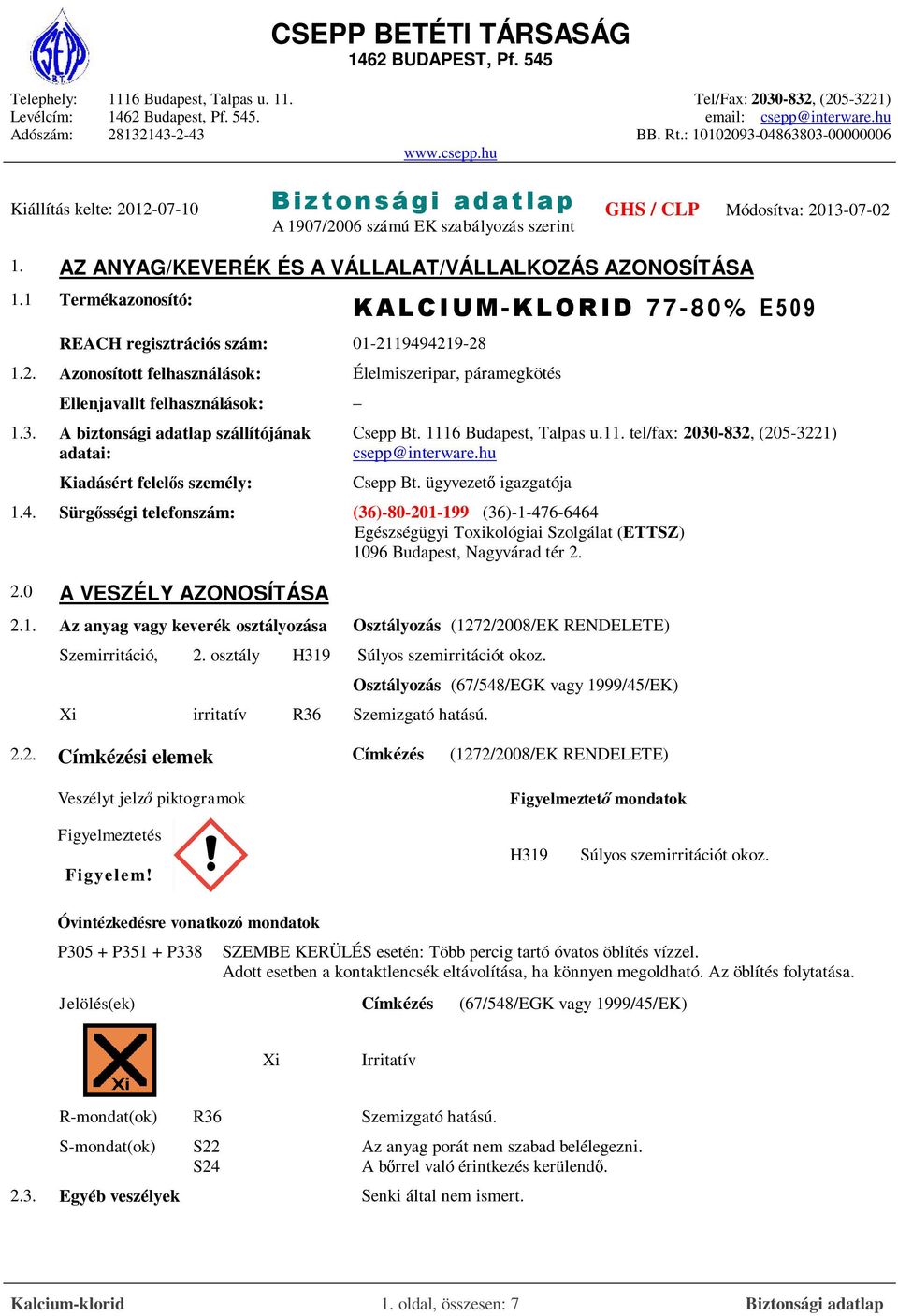 A biztonsági adatlap szállítójának adatai: Kiadásért felelős személy: KALCIUM-KLORID 77-80% E509 Csepp Bt. 1116 Budapest, Talpas u.11. tel/fax: 2030-832, (205-3221) csepp@interware.hu Csepp Bt.