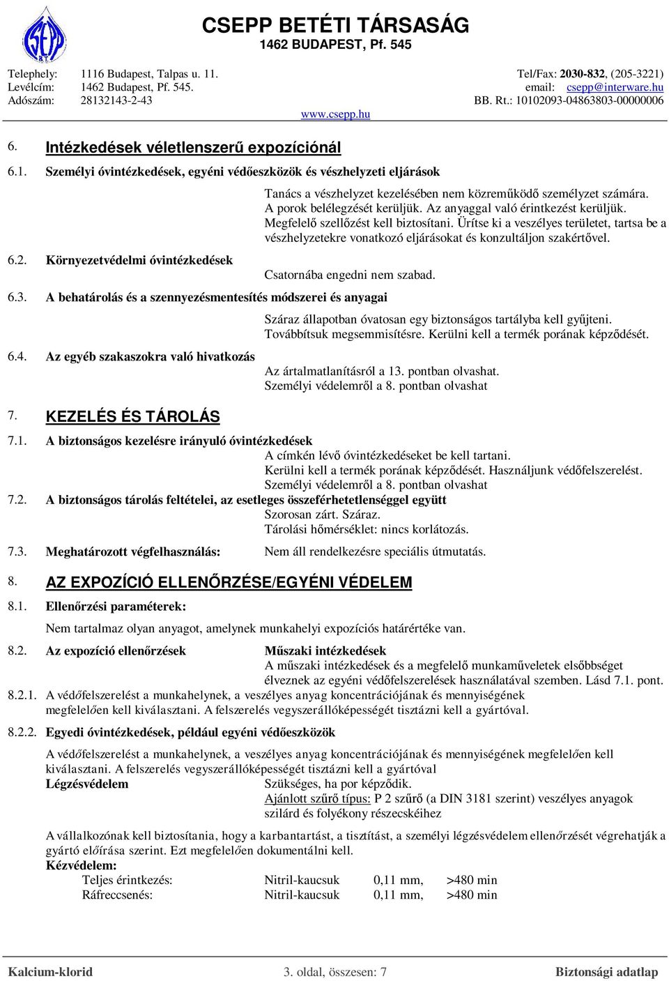 Megfelelő szellőzést kell biztosítani. Ürítse ki a veszélyes területet, tartsa be a vészhelyzetekre vonatkozó eljárásokat és konzultáljon szakértővel. Csatornába engedni nem szabad. 6.3.