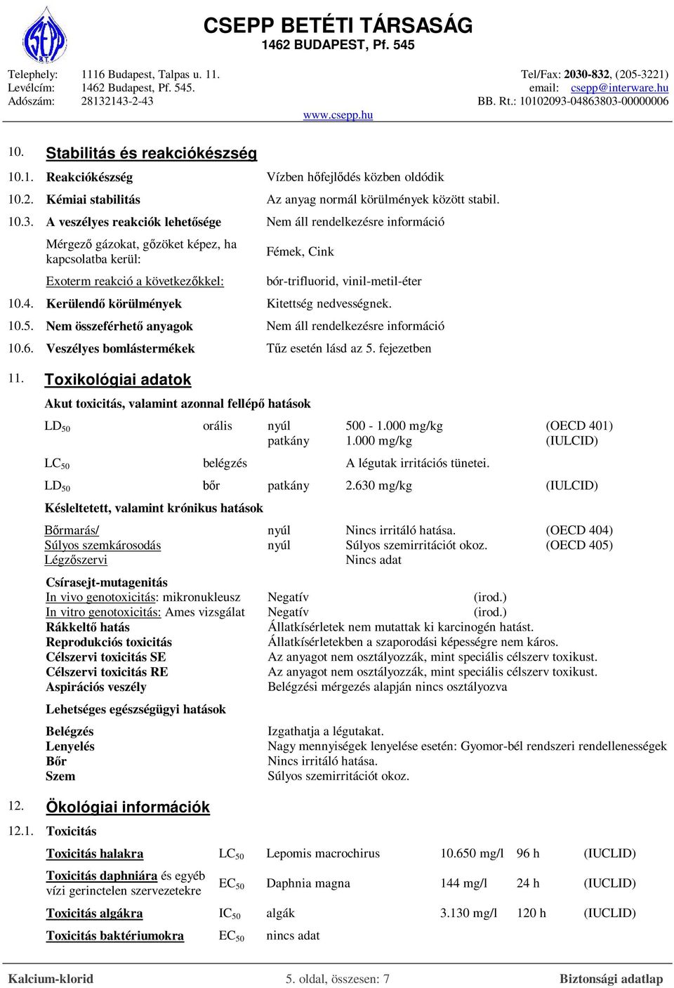 4. Kerülendő körülmények Kitettség nedvességnek. 10.5. Nem összeférhető anyagok Nem áll rendelkezésre információ 10.6. Veszélyes bomlástermékek Tűz esetén lásd az 5. fejezetben 11.