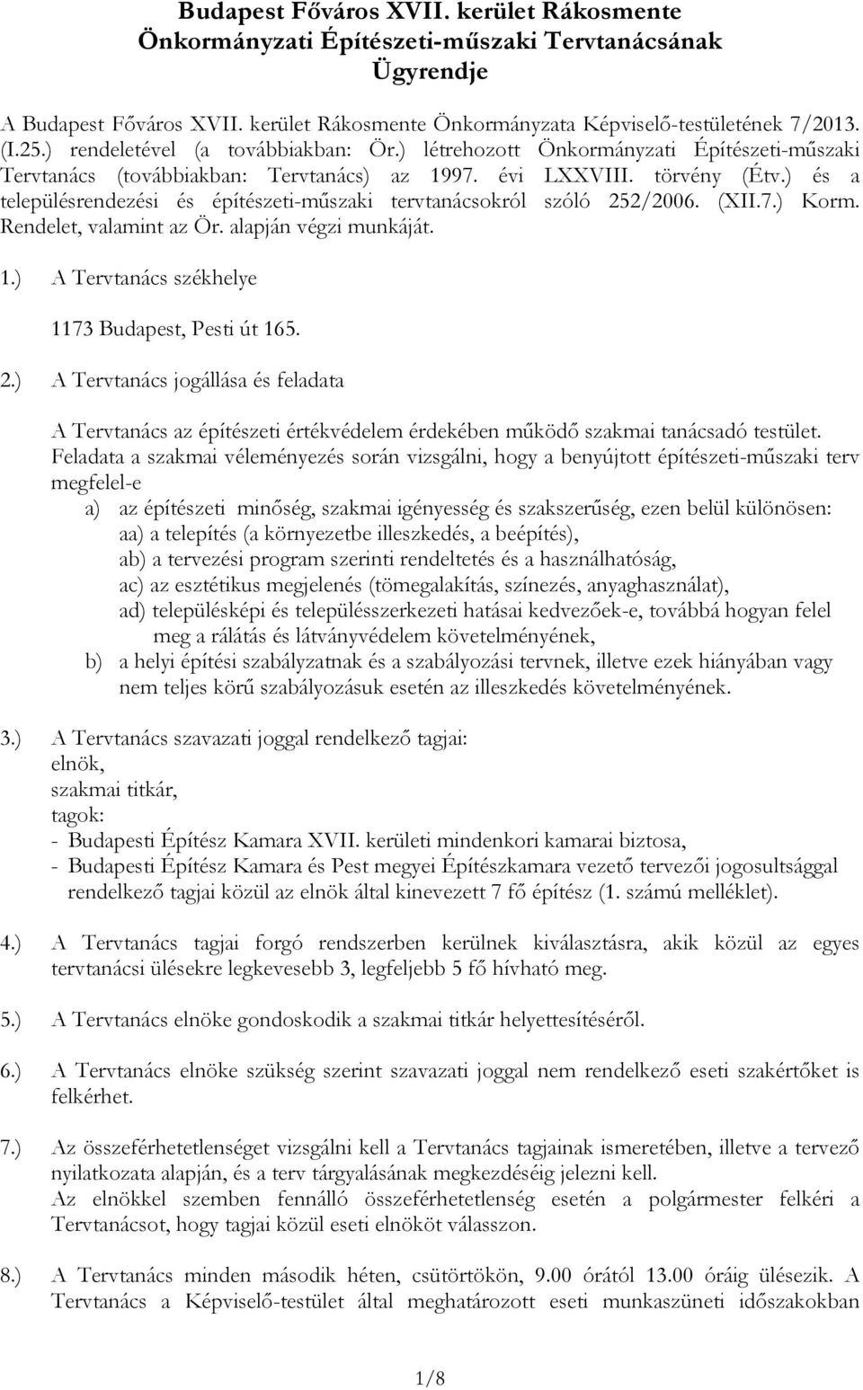 ) és a településrendezési és építészeti-műszaki tervtanácsokról szóló 252/2006. (XII.7.) Korm. Rendelet, valamint az Ör. alapján végzi munkáját. 1.) A Tervtanács székhelye 1173 Budapest, Pesti út 165.