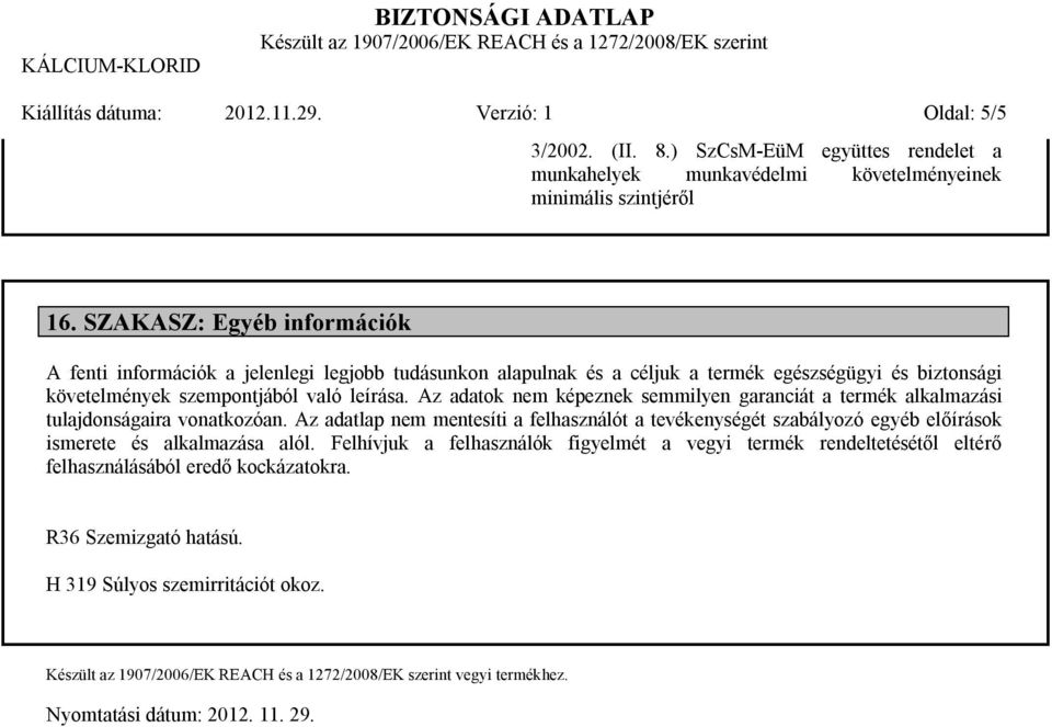 Az adatok nem képeznek semmilyen garanciát a termék alkalmazási tulajdonságaira vonatkozóan.