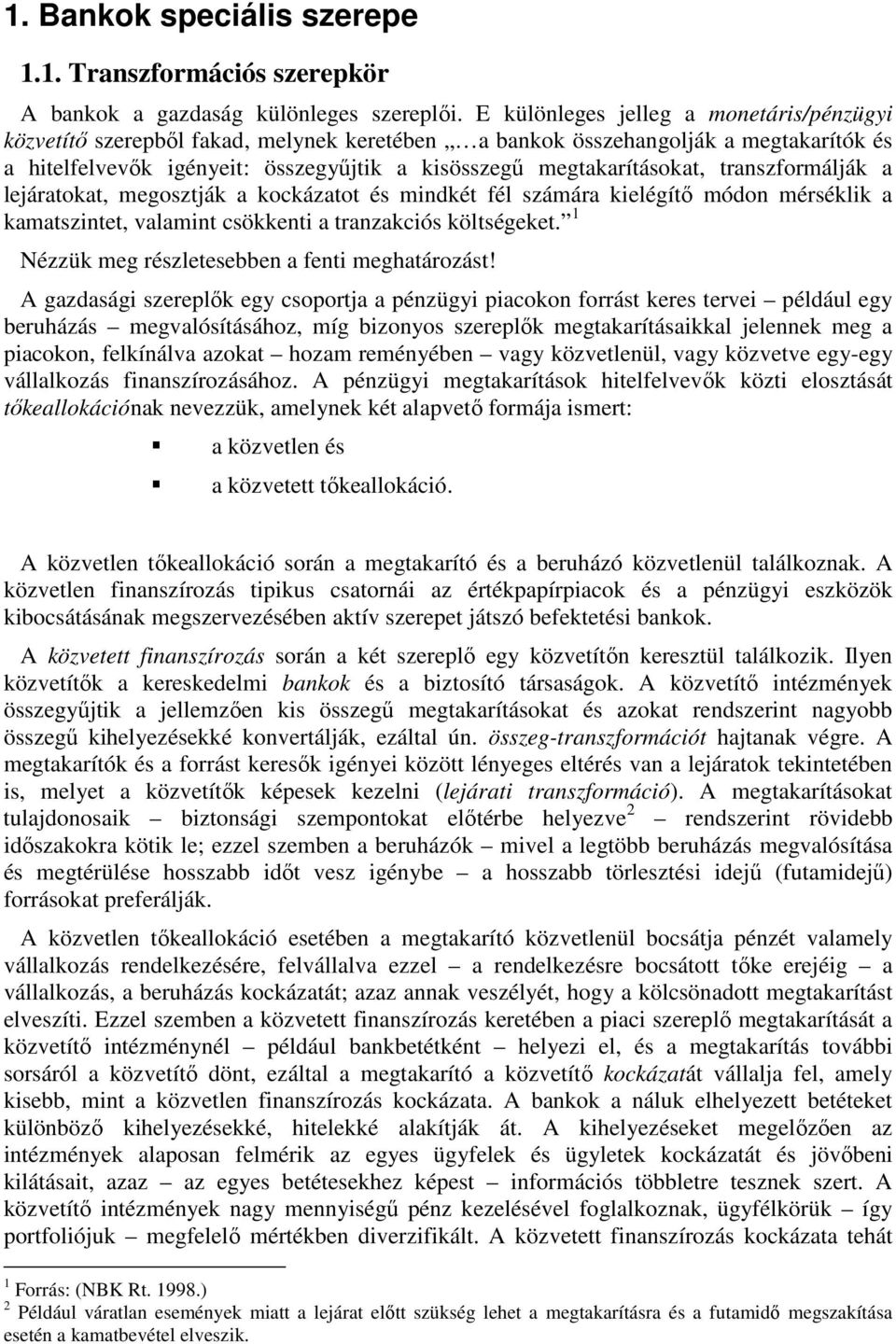 transzformálják a lejáratokat, megosztják a kockázatot és mindkét fél számára kielégítı módon mérséklik a kamatszintet, valamint csökkenti a tranzakciós költségeket.