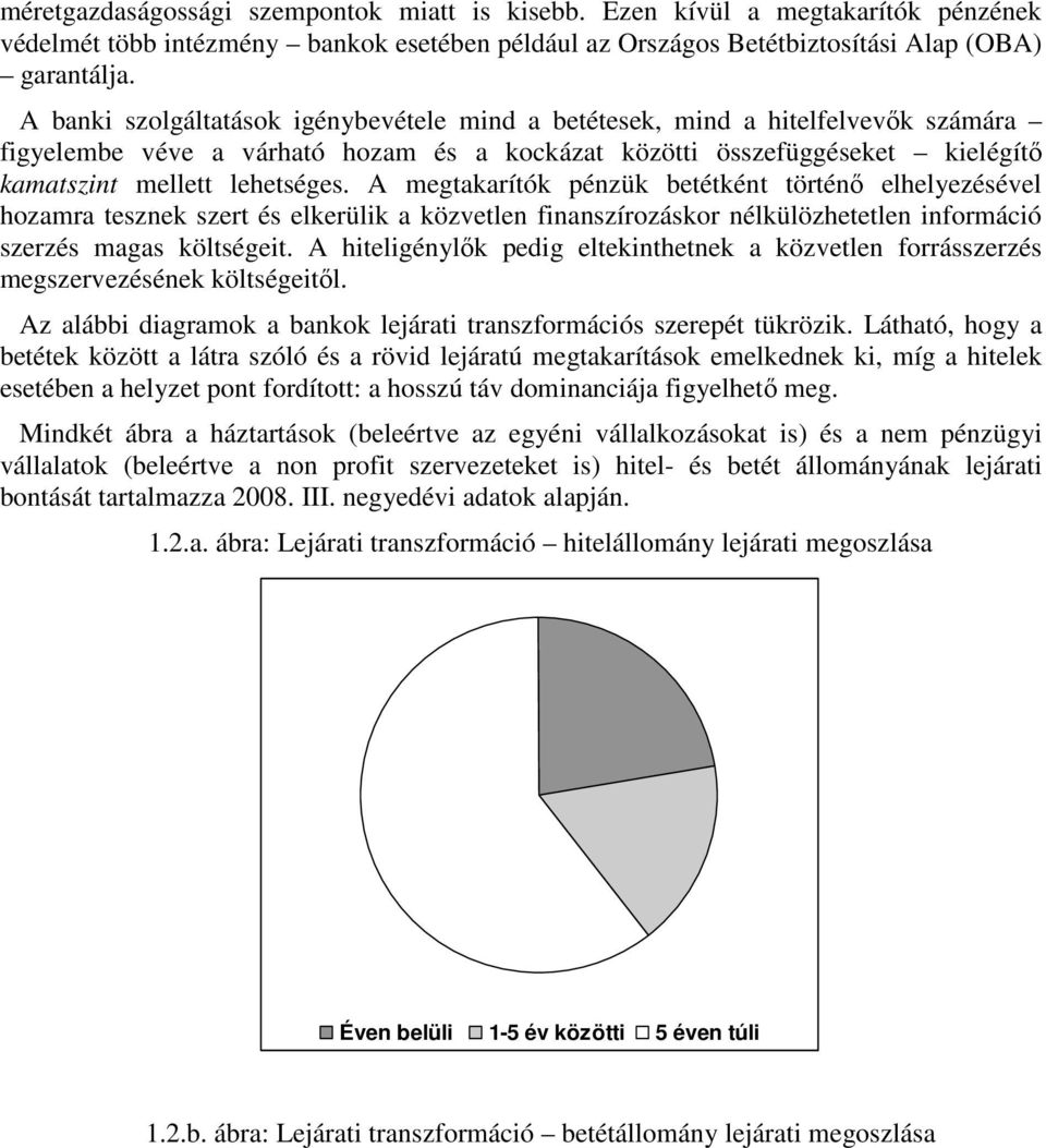 A megtakarítók pénzük betétként történı elhelyezésével hozamra tesznek szert és elkerülik a közvetlen finanszírozáskor nélkülözhetetlen információ szerzés magas költségeit.