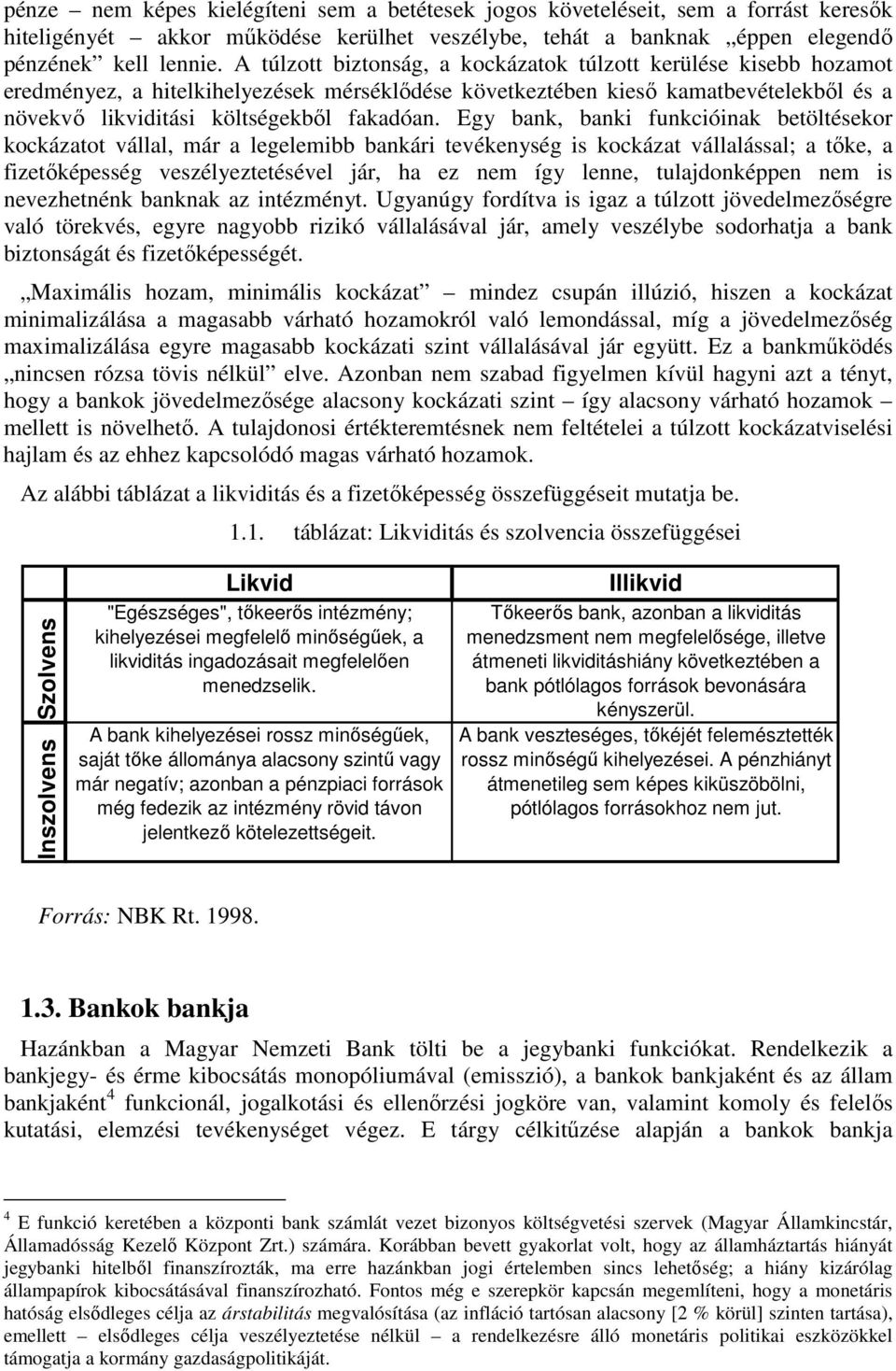 Egy bank, banki funkcióinak betöltésekor kockázatot vállal, már a legelemibb bankári tevékenység is kockázat vállalással; a tıke, a fizetıképesség veszélyeztetésével jár, ha ez nem így lenne,