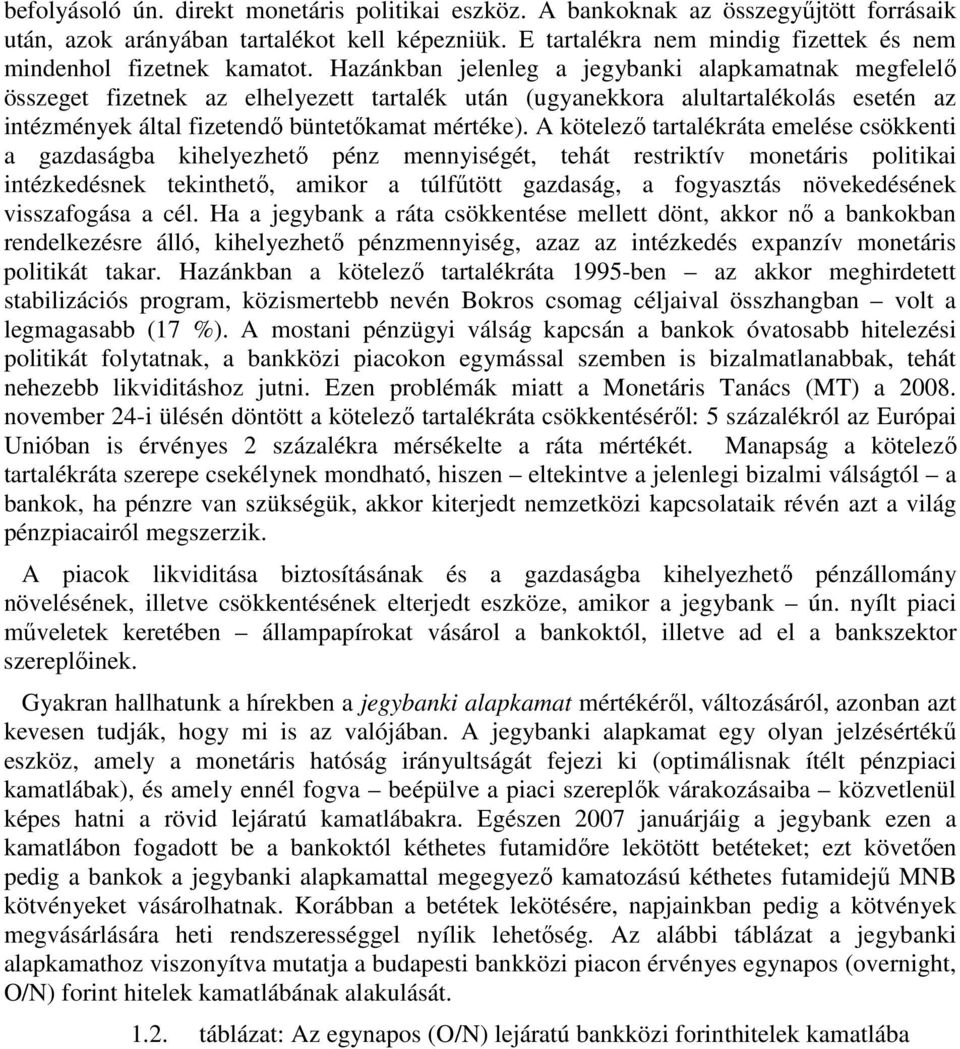 Hazánkban jelenleg a jegybanki alapkamatnak megfelelı összeget fizetnek az elhelyezett tartalék után (ugyanekkora alultartalékolás esetén az intézmények által fizetendı büntetıkamat mértéke).