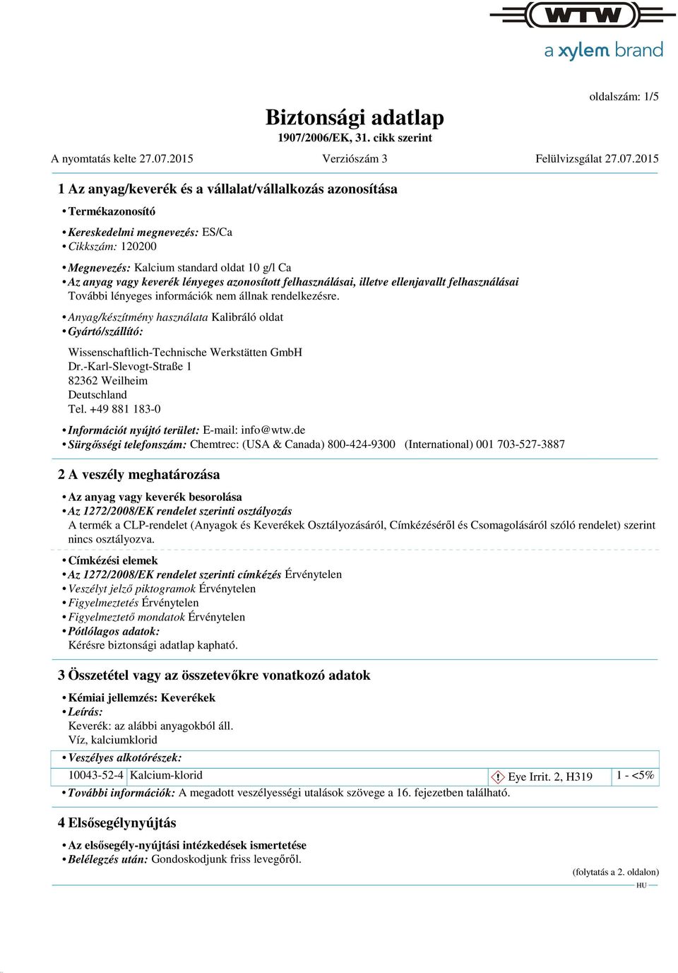 Anyag/készítmény használata Kalibráló oldat Gyártó/szállító: Wissenschaftlich-Technische Werkstätten GmbH Dr.-Karl-Slevogt-Straße 1 82362 Weilheim Deutschland Tel.