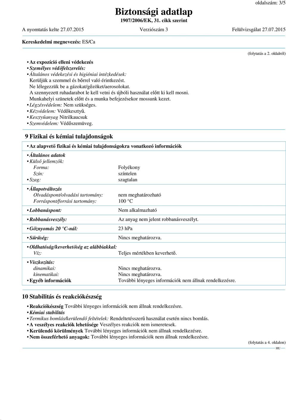 Légzésvédelem: Nem szükséges. Kézvédelem: Védőkesztyű. Kesztyűanyag Nitrilkaucsuk Szemvédelem: Védőszemüveg. (folytatás a 2.