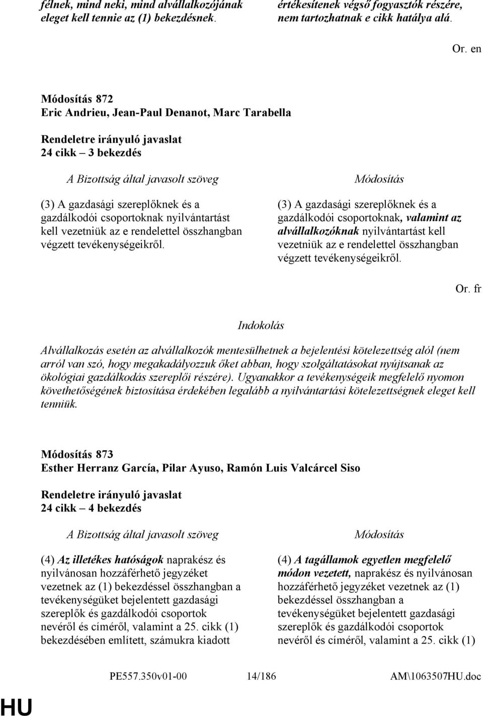 tevékenységeikről. (3) A gazdasági szereplőknek és a gazdálkodói csoportoknak, valamint az alvállalkozóknak nyilvántartást kell vezetniük az e rendelettel összhangban végzett tevékenységeikről. Or.