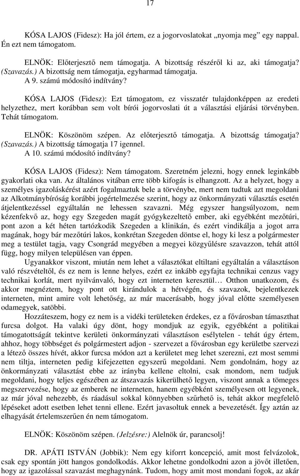 KÓSA LAJOS (Fidesz): Ezt támogatom, ez visszatér tulajdonképpen az eredeti helyzethez, mert korábban sem volt bírói jogorvoslati út a választási eljárási törvényben. Tehát támogatom.