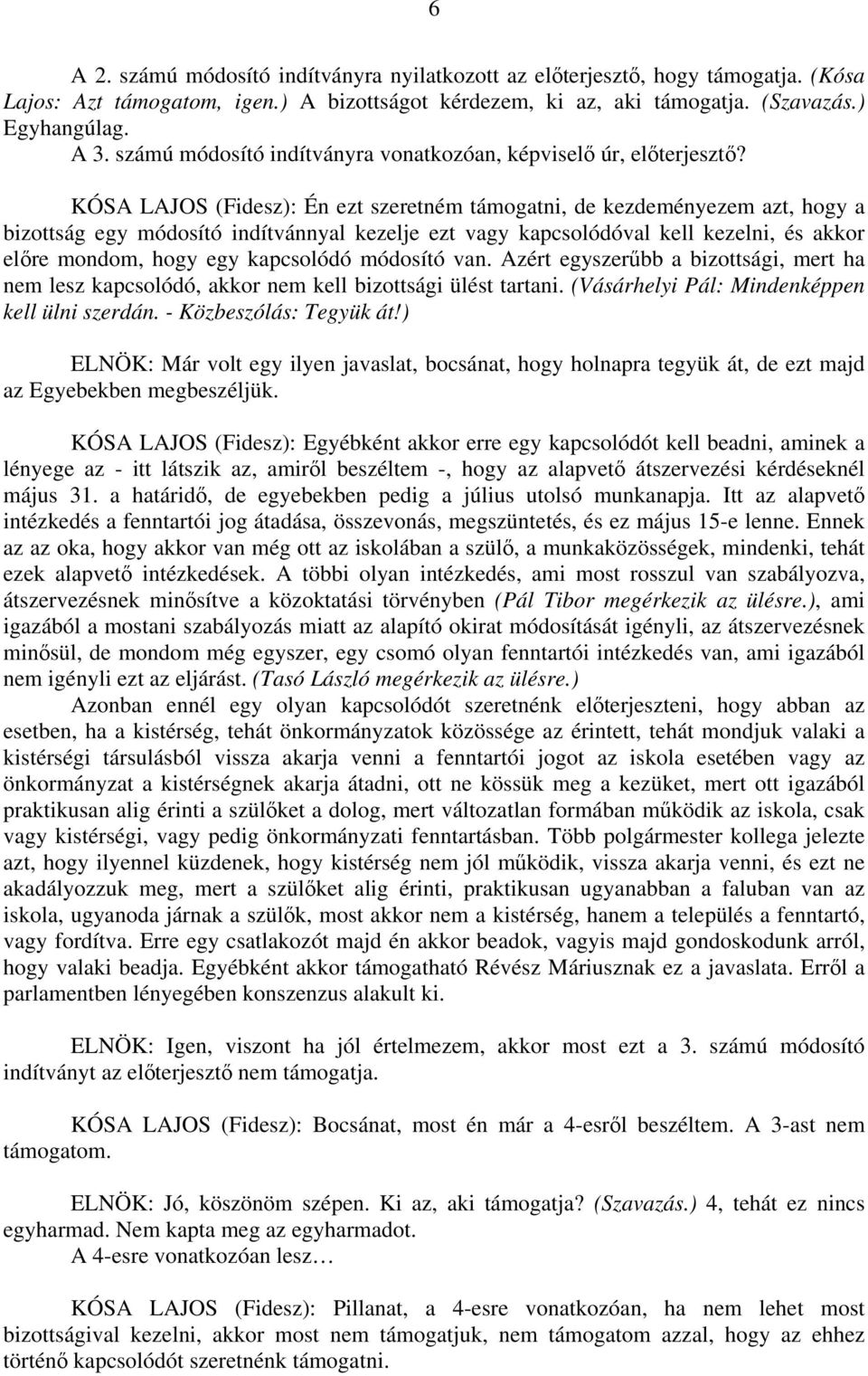 KÓSA LAJOS (Fidesz): Én ezt szeretném támogatni, de kezdeményezem azt, hogy a bizottság egy módosító indítvánnyal kezelje ezt vagy kapcsolódóval kell kezelni, és akkor előre mondom, hogy egy