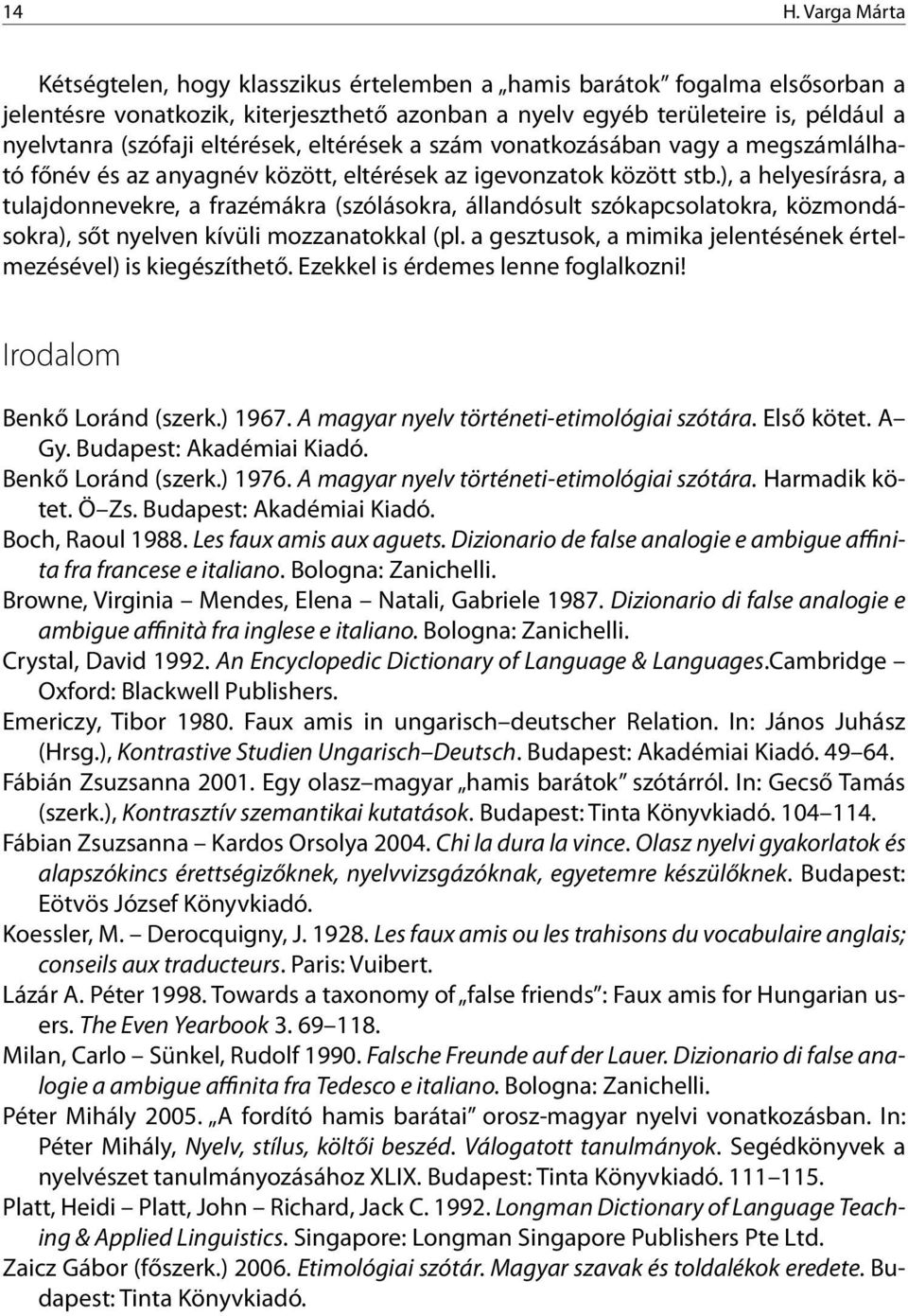 ), a helyesírásra, a tulajdonnevekre, a frazémákra (szólásokra, állandósult szókapcsolatokra, közmondásokra), sőt nyelven kívüli mozzanatokkal (pl.