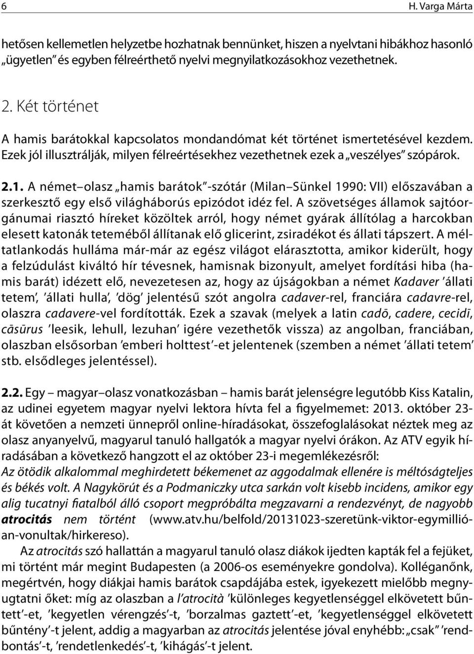 A német olasz hamis barátok -szótár (Milan Sünkel 1990: VII) előszavában a szerkesztő egy első világháborús epizódot idéz fel.