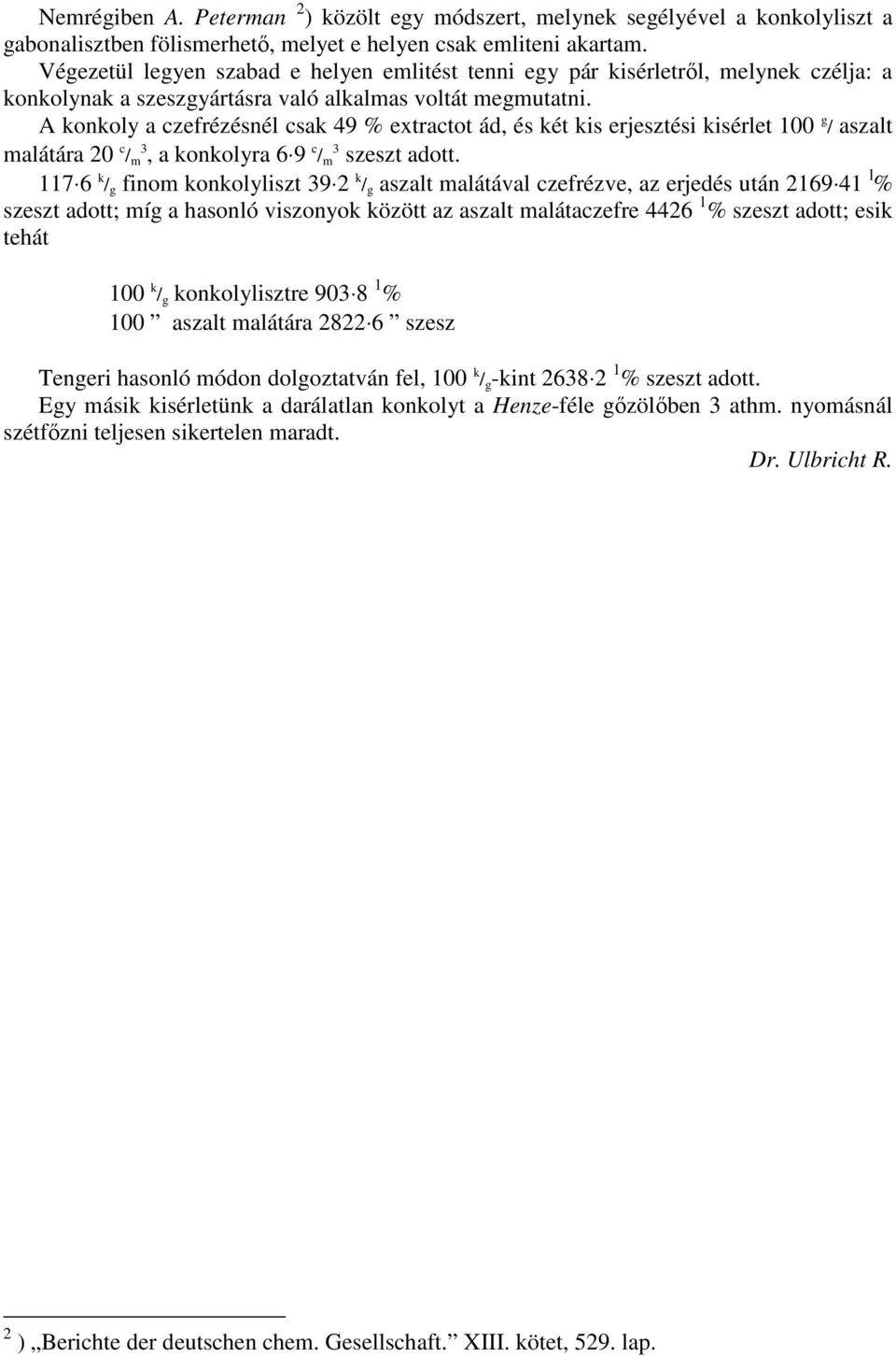 A konkoly a czefrézésnél csak 49 % extractot ád, és két kis erjesztési kisérlet 100 g / aszalt malátára 20 c / m, a konkolyra 6 9 c / m szeszt adott.