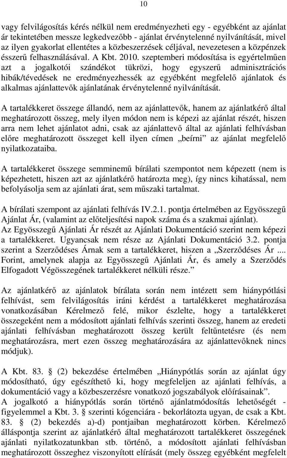 szeptemberi módosítása is egyértelműen azt a jogalkotói szándékot tükrözi, hogy egyszerű adminisztrációs hibák/tévedések ne eredményezhessék az egyébként megfelelő ajánlatok és alkalmas ajánlattevők