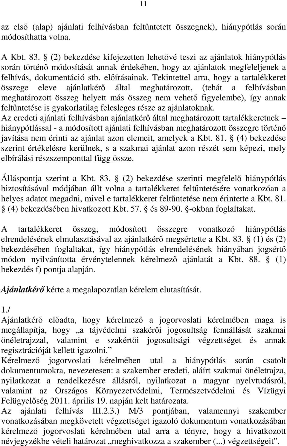 Tekintettel arra, hogy a tartalékkeret összege eleve ajánlatkérő által meghatározott, (tehát a felhívásban meghatározott összeg helyett más összeg nem vehető figyelembe), így annak feltűntetése is