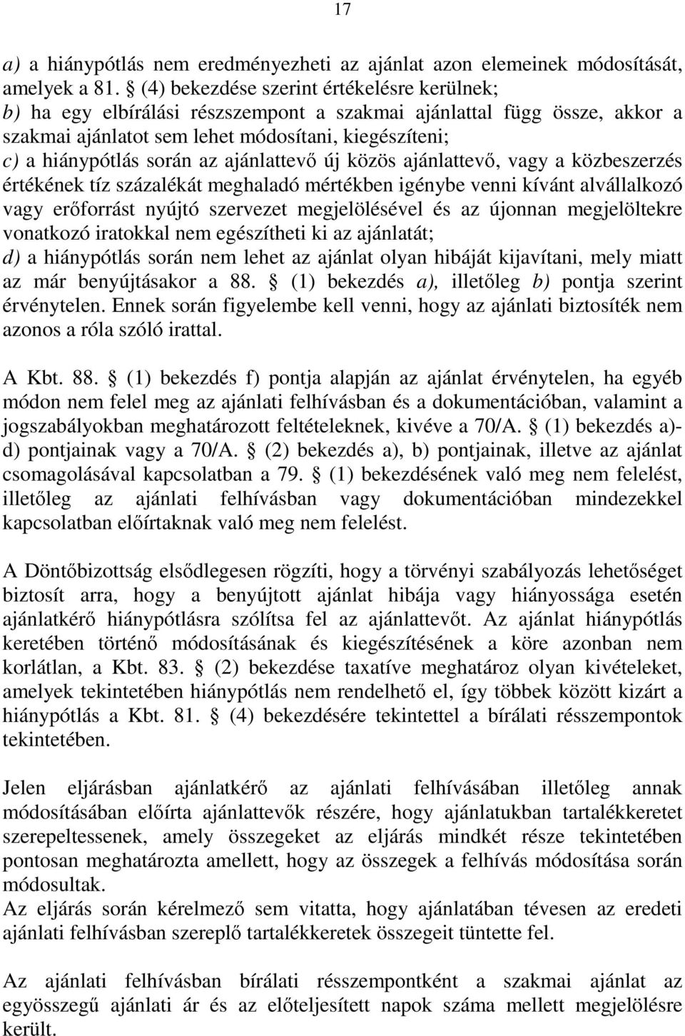 ajánlattevő új közös ajánlattevő, vagy a közbeszerzés értékének tíz százalékát meghaladó mértékben igénybe venni kívánt alvállalkozó vagy erőforrást nyújtó szervezet megjelölésével és az újonnan