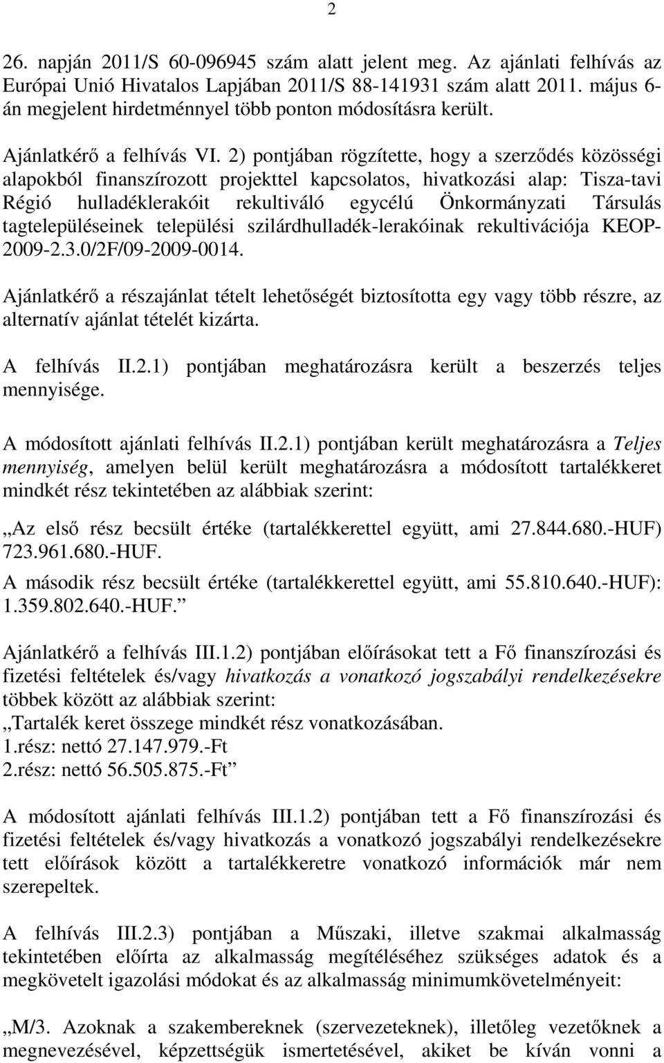 2) pontjában rögzítette, hogy a szerződés közösségi alapokból finanszírozott projekttel kapcsolatos, hivatkozási alap: Tisza-tavi Régió hulladéklerakóit rekultiváló egycélú Önkormányzati Társulás