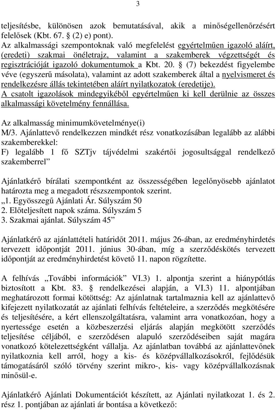 (7) bekezdést figyelembe véve (egyszerű másolata), valamint az adott szakemberek által a nyelvismeret és rendelkezésre állás tekintetében aláírt nyilatkozatok (eredetije).