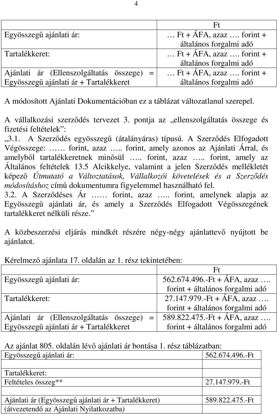 forint + általános forgalmi adó A módosított Ajánlati Dokumentációban ez a táblázat változatlanul szerepel. A vállalkozási szerződés tervezet 3.