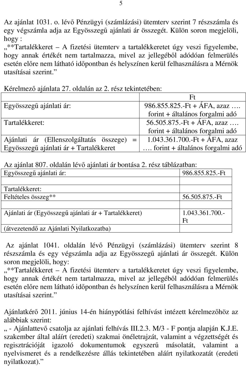 látható időpontban és helyszínen kerül felhasználásra a Mérnök utasításai szerint. Kérelmező ajánlata 27. oldalán az 2. rész tekintetében: Ft Egyösszegű ajánlati ár: 986.855.825.-Ft + ÁFA, azaz.