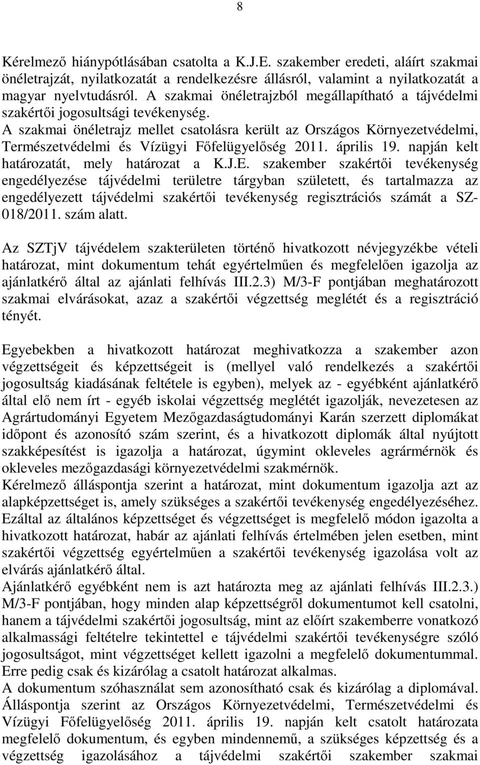 A szakmai önéletrajz mellet csatolásra került az Országos Környezetvédelmi, Természetvédelmi és Vízügyi Főfelügyelőség 2011. április 19. napján kelt határozatát, mely határozat a K.J.E.