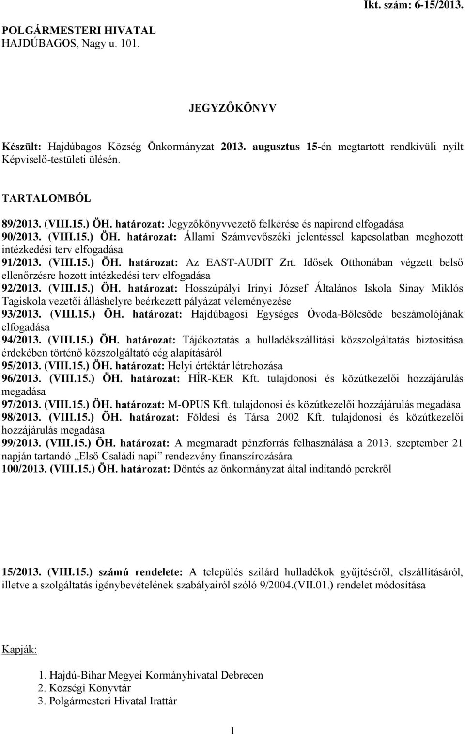 (VIII.15.) ÖH. határozat: Az EAST-AUDIT Zrt. Idősek Otthonában végzett belső ellenőrzésre hozott intézkedési terv elfogadása 92/2013. (VIII.15.) ÖH. határozat: Hosszúpályi Irinyi József Általános Iskola Sinay Miklós Tagiskola vezetői álláshelyre beérkezett pályázat véleményezése 93/2013.