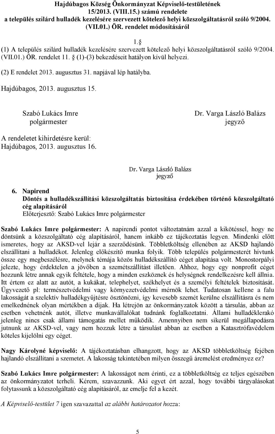 (2) E rendelet 2013. augusztus 31. napjával lép hatályba. Hajdúbagos, 2013. augusztus 15. Szabó Lukács Imre polgármester Dr.