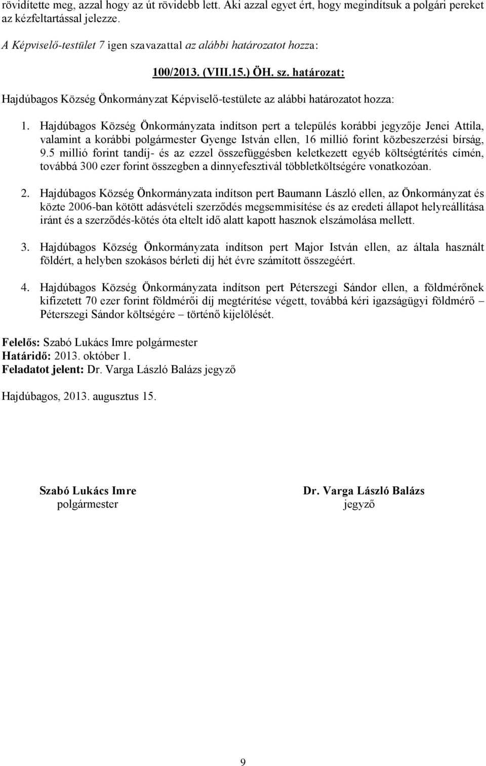 Hajdúbagos Község Önkormányzata indítson pert a település korábbi jegyzője Jenei Attila, valamint a korábbi polgármester Gyenge István ellen, 16 millió forint közbeszerzési bírság, 9.