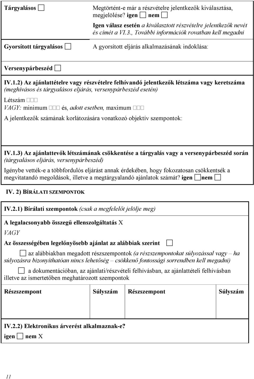 2) Az ajánlattételre vagy rzvételre felhívandó jelentkezők létszáma vagy keretszáma (meghívásos tárgyalásos eljárás, versenypárbeszéd esetén) Létszám VAGY: minimum, adott esetben, maximum A