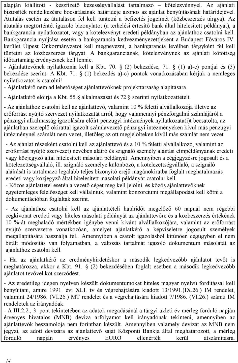 Az átutalás megtörténtét igazoló bizonylatot (a terheli értesítő bank által hitelesített példányát), a bankgarancia nyilatkozatot, vagy a kötelezvényt eredeti példányban az ajánlathoz csatolni kell.