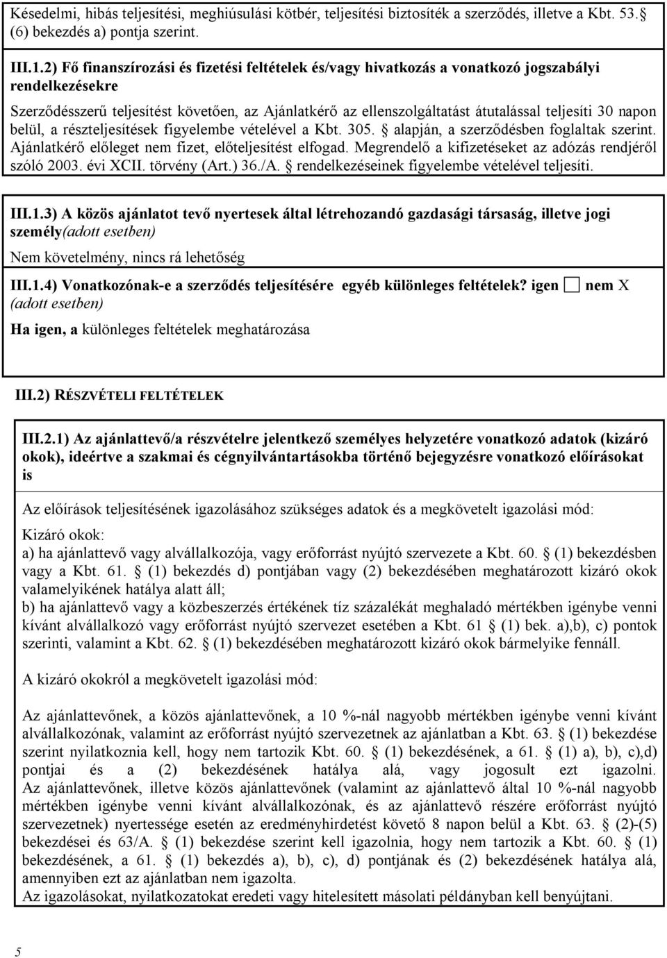 belül, a rzteljesítek figyelembe vételével a Kbt. 305. alapján, a szerződben foglaltak szerint. Ajánlatkérő előleget nem fizet, előteljesítt elfogad.