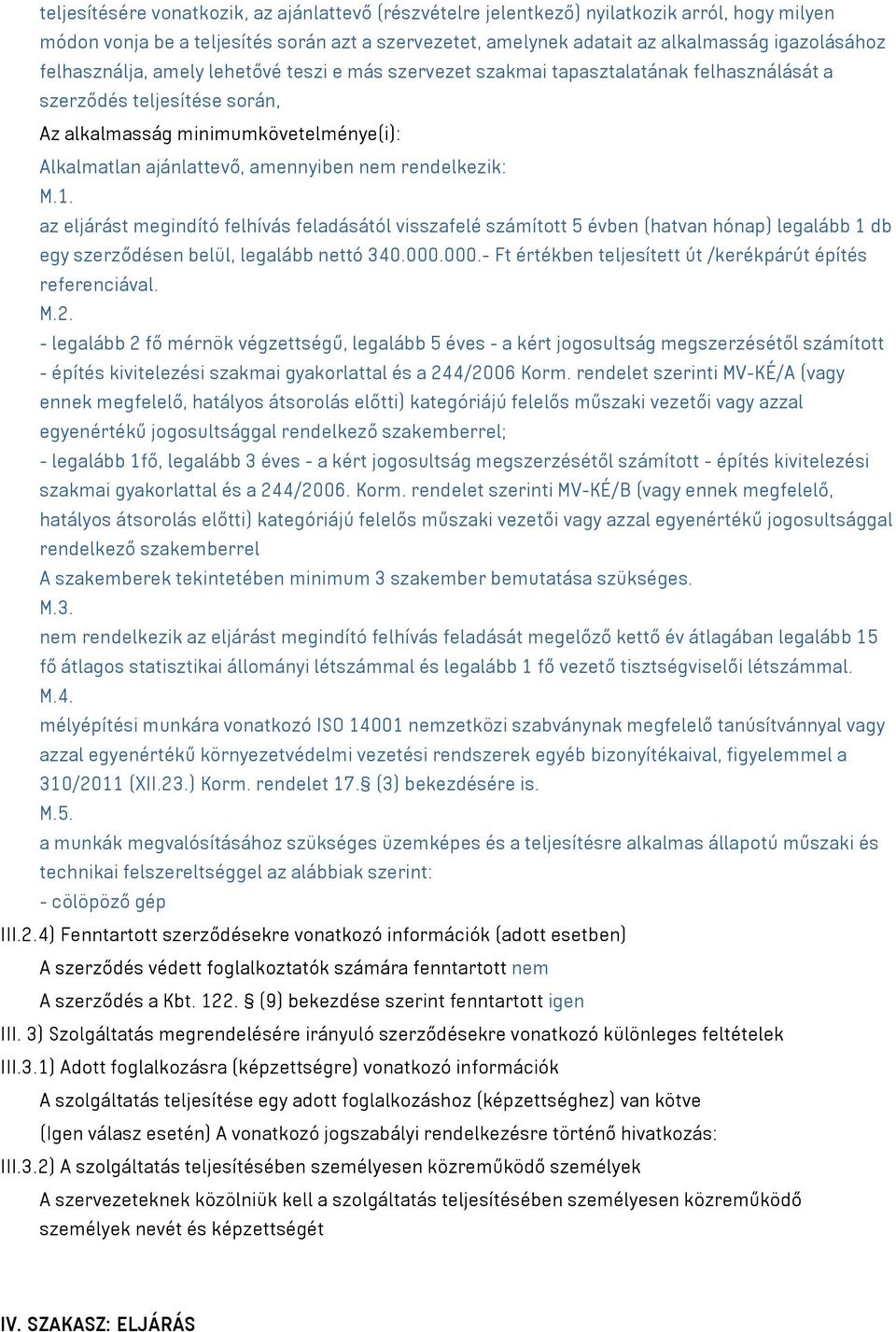 rendelkezik: M.1. az eljárást megindító felhívás feladásától visszafelé számított 5 évben (hatvan hónap) legalább 1 db egy szerződésen belül, legalább nettó 340.000.