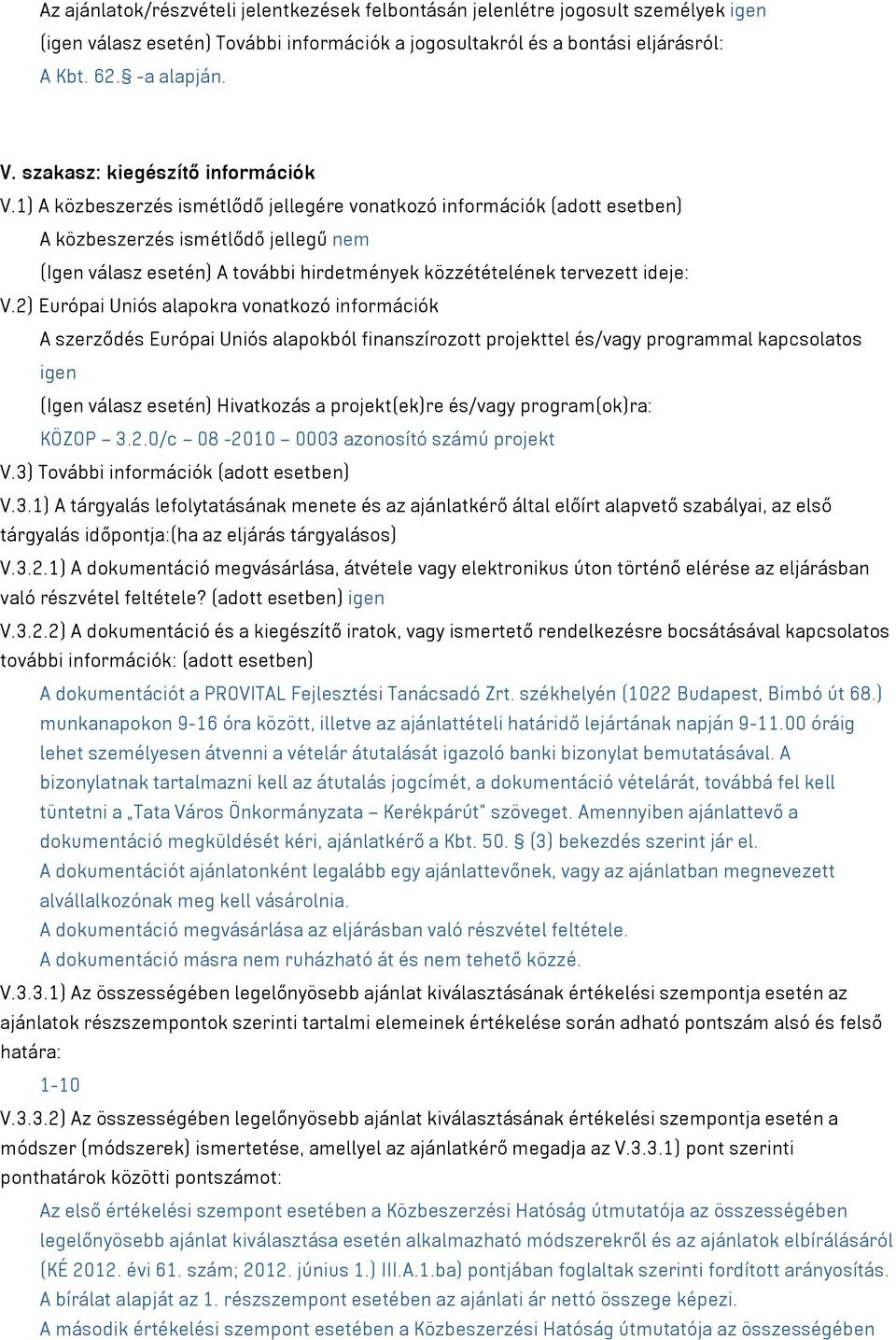 1) A közbeszerzés ismétlődő jellegére vonatkozó információk (adott esetben) A közbeszerzés ismétlődő jellegű nem (Igen válasz esetén) A további hirdetmények közzétételének tervezett ideje: V.