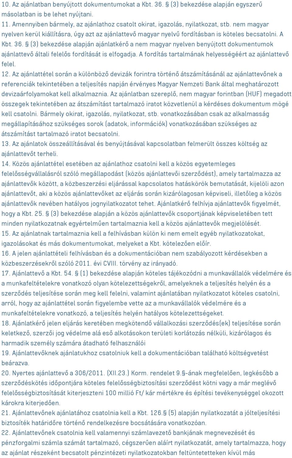 (3) bekezdése alapján ajánlatkérő a nem magyar nyelven benyújtott dokumentumok ajánlattevő általi felelős fordítását is elfogadja. A fordítás tartalmának helyességéért az ajánlattevő felel. 12.