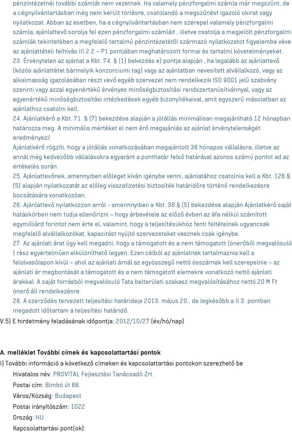 tekintetében a megfelelő tartalmú pénzintézetétől származó nyilatkozatot figyelembe véve az ajánlattételi felhívás III.2.2 P1 pontjában meghatározott formai és tartalmi követelményeket. 23.