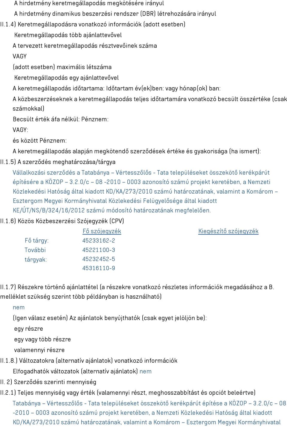 Keretmegállapodás egy ajánlattevővel A keretmegállapodás időtartama: Időtartam év(ek)ben: vagy hónap(ok) ban: A közbeszerzéseknek a keretmegállapodás teljes időtartamára vonatkozó becsült összértéke