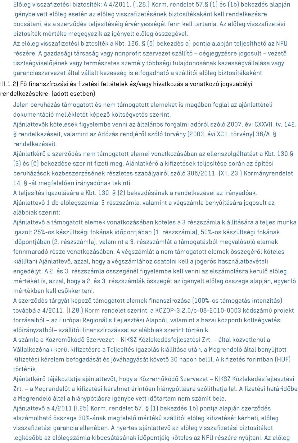 Az előleg visszafizetési biztosíték mértéke megegyezik az igényelt előleg összegével. Az előleg visszafizetési biztosíték a Kbt. 126. (6) bekezdés a) pontja alapján teljesíthető az NFÜ részére.