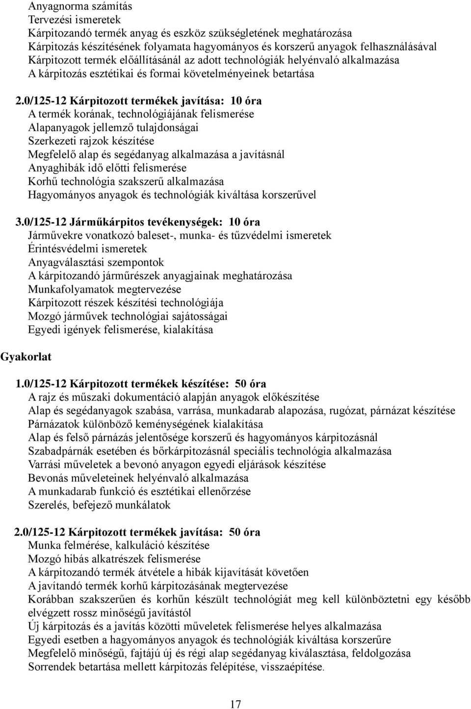 0/125-12 Kárpitozott termékek javítása: 10 óra A termék korának, technológiájának felismerése Alapanyagok jellemző tulajdonságai Szerkezeti rajzok készítése Megfelelő alap és segédanyag alkalmazása a