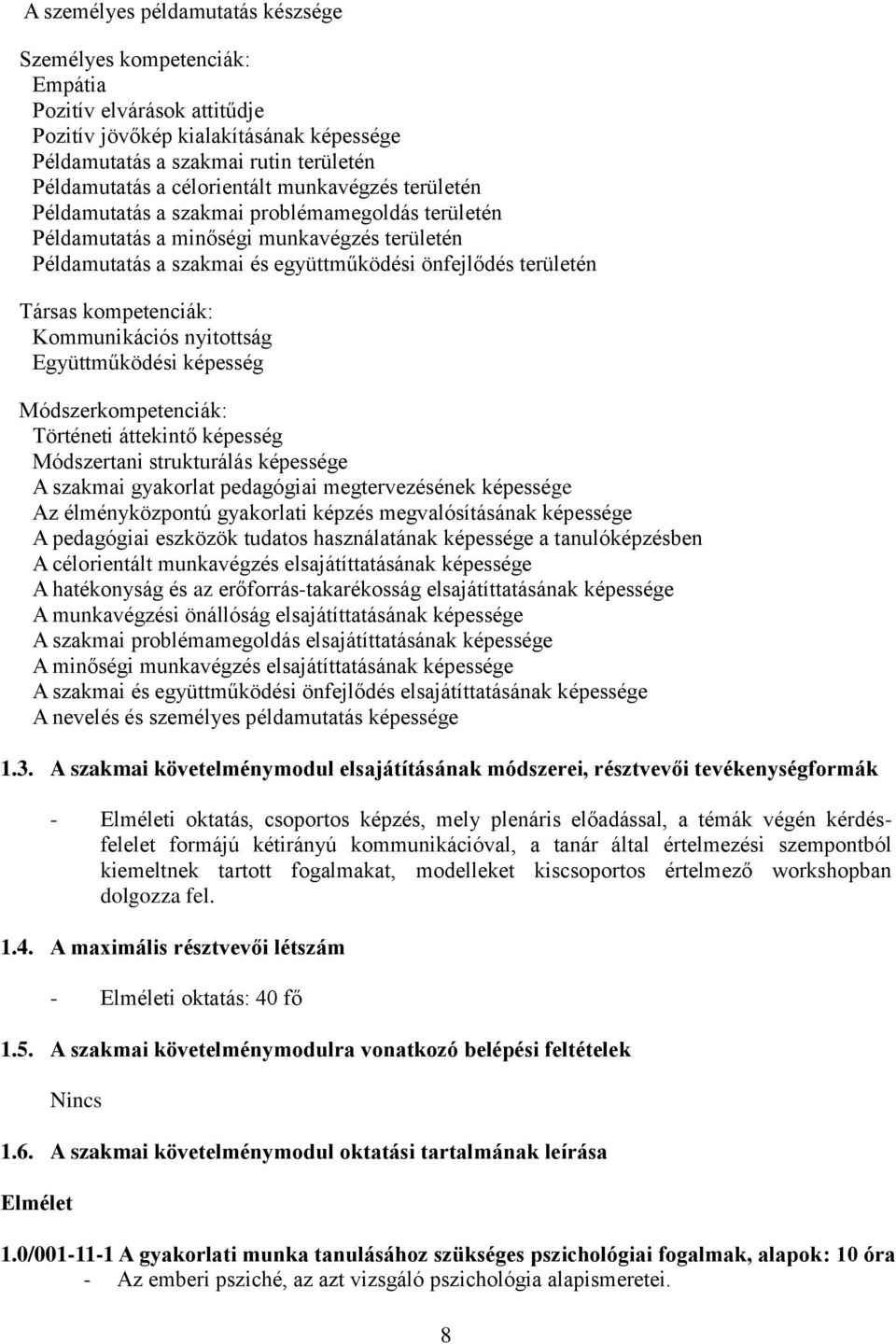 kompetenciák: Kommunikációs nyitottság Együttműködési képesség Módszerkompetenciák: Történeti áttekintő képesség Módszertani strukturálás képessége A szakmai gyakorlat pedagógiai megtervezésének