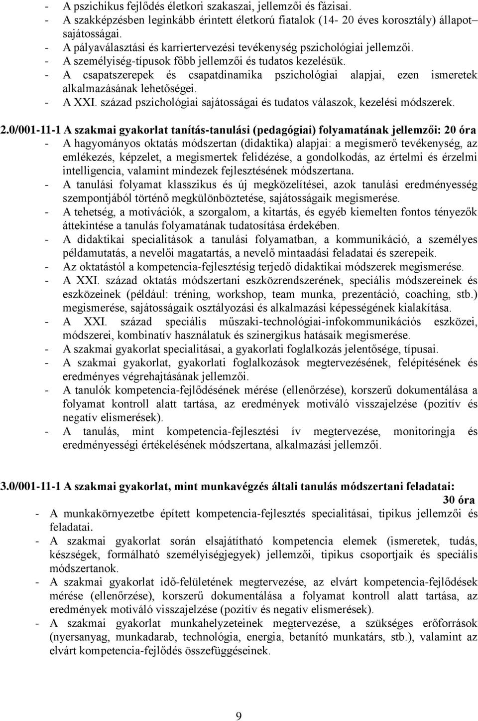 - A csapatszerepek és csapatdinamika pszichológiai alapjai, ezen ismeretek alkalmazásának lehetőségei. - A XXI. század pszichológiai sajátosságai és tudatos válaszok, kezelési módszerek. 2.