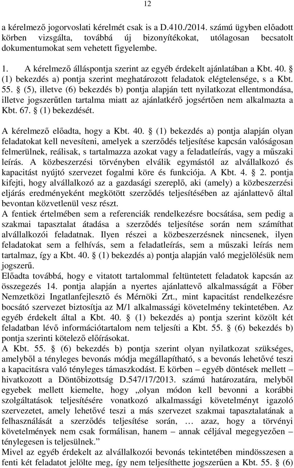 (5), illetve (6) bekezdés b) pontja alapján tett nyilatkozat ellentmondása, illetve jogszerűtlen tartalma miatt az ajánlatkérő jogsértően nem alkalmazta a Kbt. 67. (1) bekezdését.