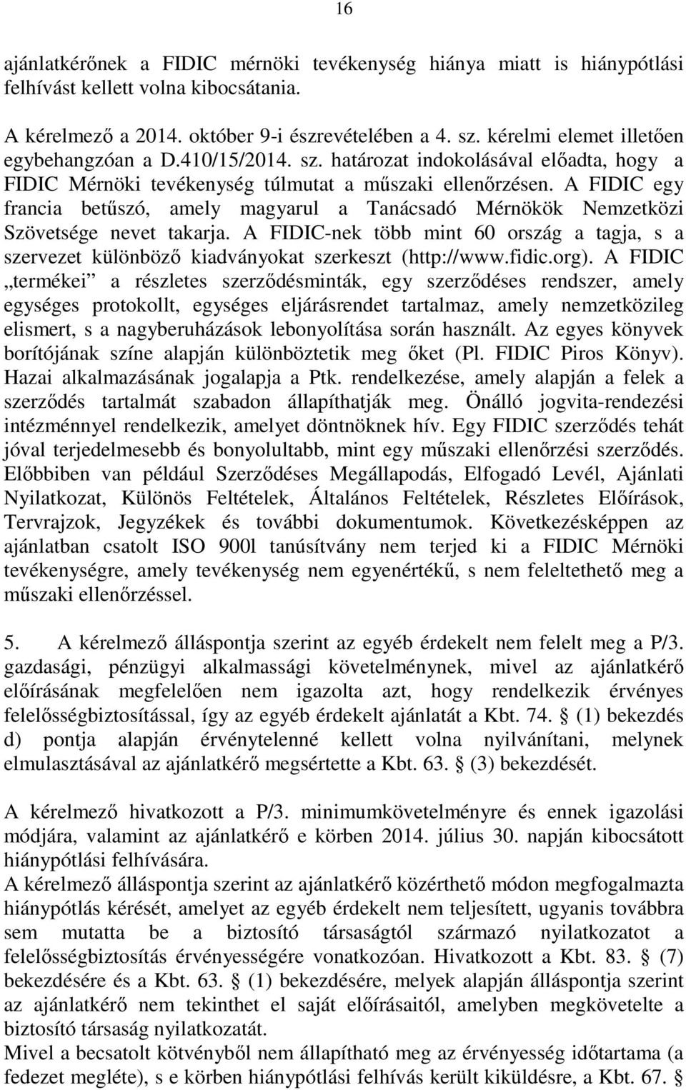 A FIDIC egy francia betűszó, amely magyarul a Tanácsadó Mérnökök Nemzetközi Szövetsége nevet takarja.