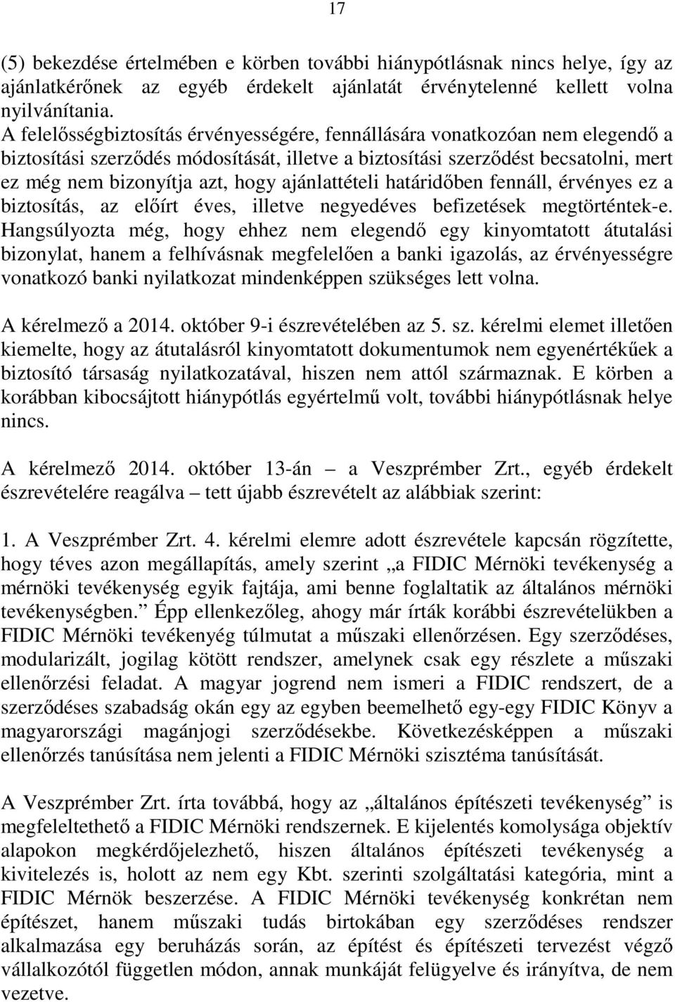 ajánlattételi határidőben fennáll, érvényes ez a biztosítás, az előírt éves, illetve negyedéves befizetések megtörténtek-e.