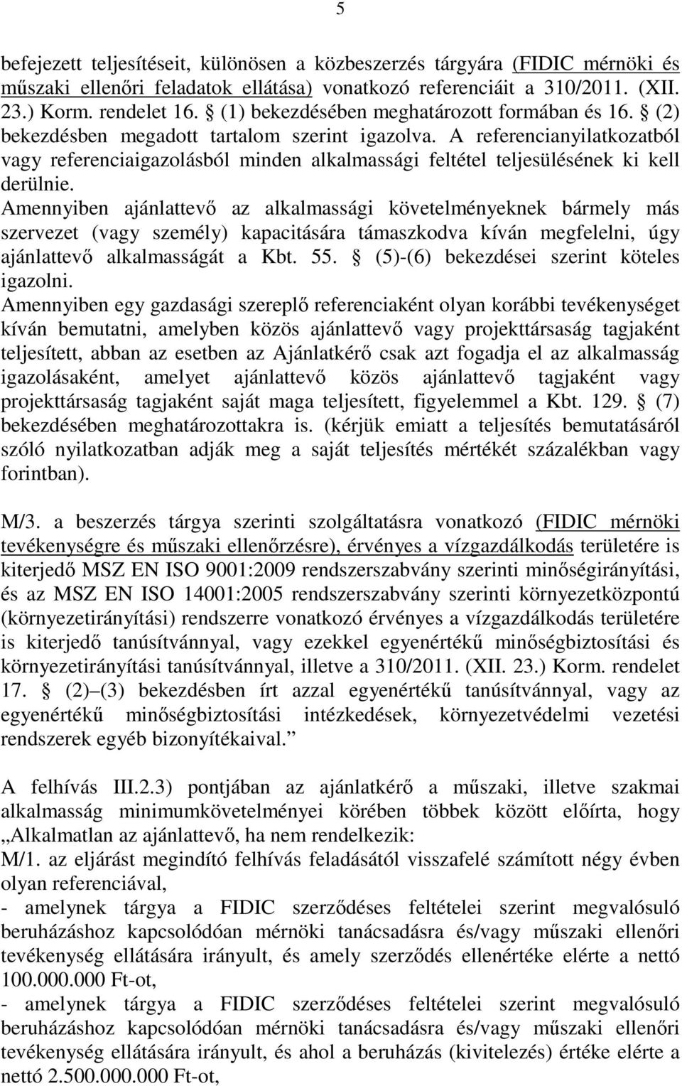 A referencianyilatkozatból vagy referenciaigazolásból minden alkalmassági feltétel teljesülésének ki kell derülnie.