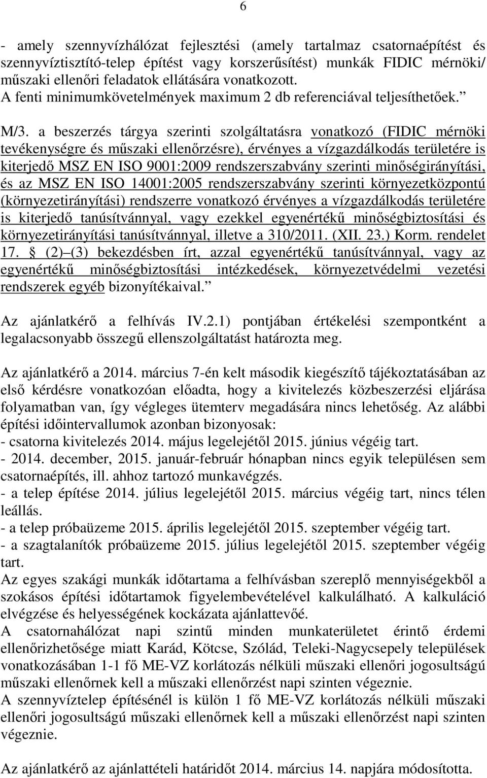 a beszerzés tárgya szerinti szolgáltatásra vonatkozó (FIDIC mérnöki tevékenységre és műszaki ellenőrzésre), érvényes a vízgazdálkodás területére is kiterjedő MSZ EN ISO 9001:2009 rendszerszabvány